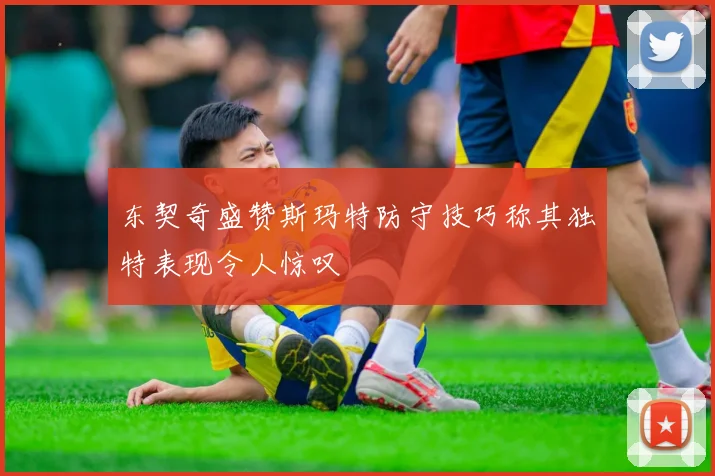 东契奇盛赞斯玛特防守技巧称其独特表现令人惊叹