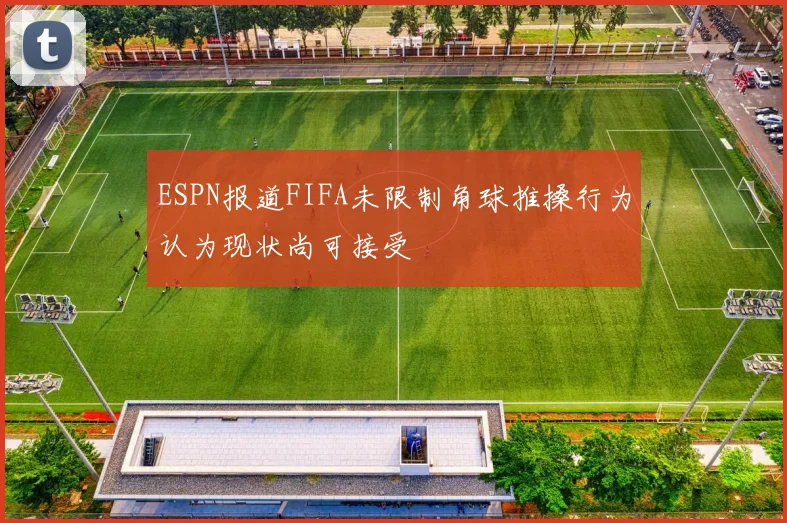 ESPN报道FIFA未限制角球推搡行为认为现状尚可接受