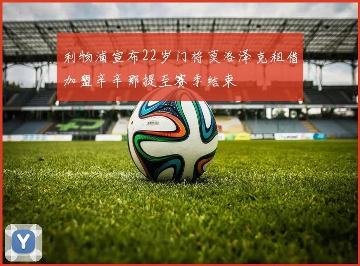利物浦宣布22岁门将莫洛泽克租借加盟辛辛那提至赛季结束