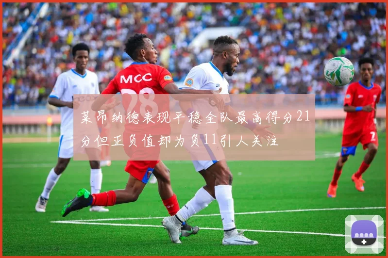 莱昂纳德表现平稳全队最高得分21分但正负值却为负11引人关注
