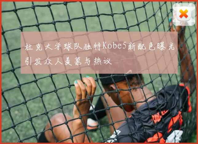 杜克大学球队独特Kobe5新配色曝光引发众人羡慕与热议